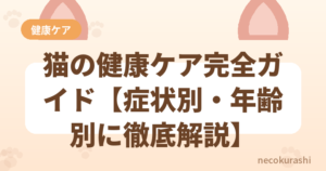 猫の健康ケア完全ガイド【症状別・年齢別に徹底解説】