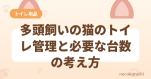 多頭飼いの猫のトイレ管理と必要な台数の考え方