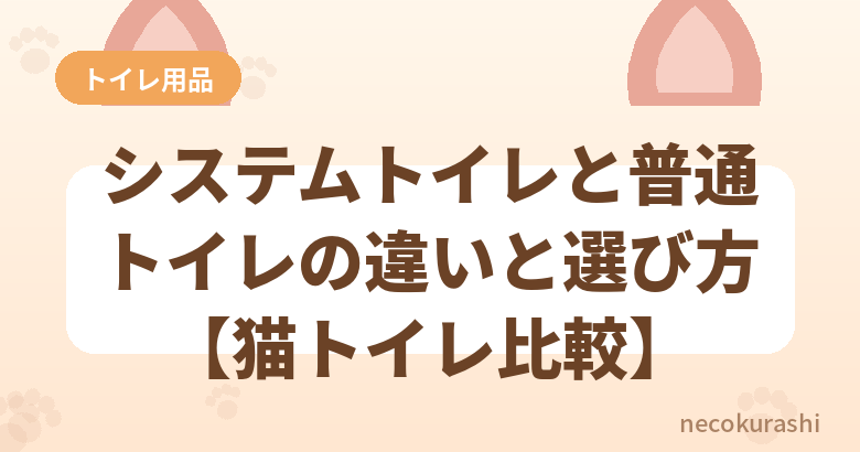 システムトイレと普通トイレの違いと選び方【猫トイレ比較】