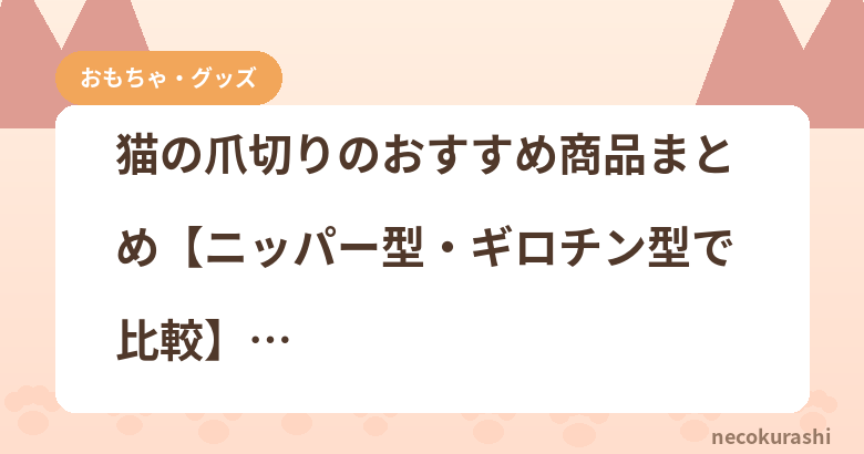 猫の爪切りのおすすめ商品まとめ【ニッパー型・ギロチン型で比較】