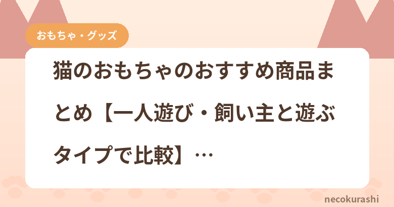 猫のおもちゃのおすすめ商品まとめ【一人遊び・飼い主と遊ぶタイプで比較】