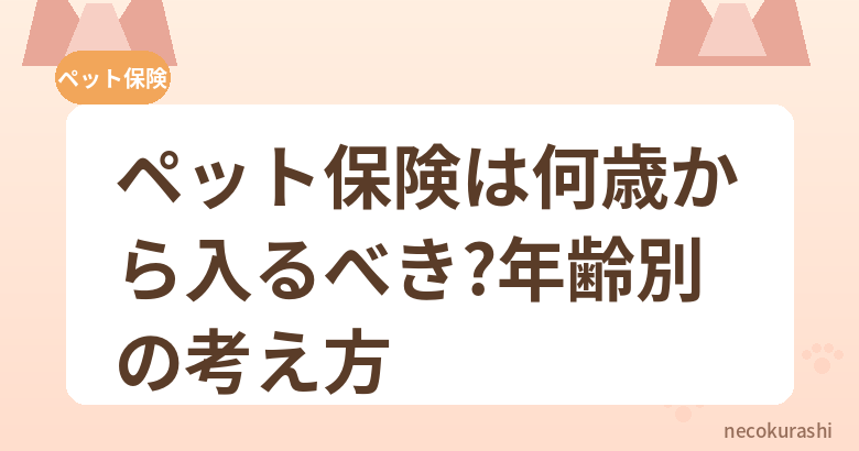 ペット保険は何歳から入るべき?年齢別の考え方