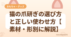 猫の爪研ぎの選び方と正しい使わせ方【素材・形別に解説】