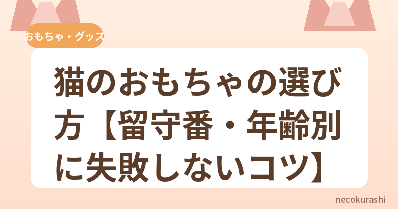 猫のおもちゃの選び方【留守番・年齢別に失敗しないコツ】